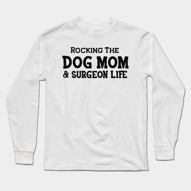 Dog Mom and surgeon - Rocking the dog mom and surgeon life Long Sleeve T-Shirt by KC Happy Shop